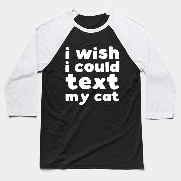 I wish I could text my cat Baseball T-Shirt by kapotka